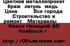 Цветной металлопрокат, браж, латунь, медь › Цена ­ 450 - Все города Строительство и ремонт » Материалы   . Ямало-Ненецкий АО,Ноябрьск г.